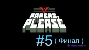 Papers, Please #5 Побег (Финал)