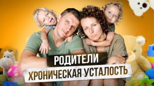 КАК ВЫЖИТЬ РОДИТЕЛЯМ? Хроническая усталость и выгорание! Как правильно отдыхать?