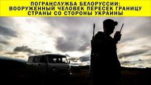 СРОЧНО!!! Погранслужба Белоруссии: вооруженный человек пересек границу страны со стороны Украины