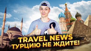 Travel NEWS!! Турцию НЕ ЖДИТЕ! НОВОСТИ за прошедшую неделю! РФ открывается, дата открытия Египта