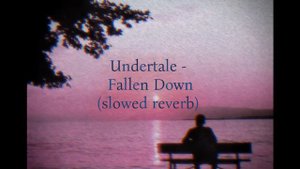 Undertale-Fallen Down (slowed reverb)