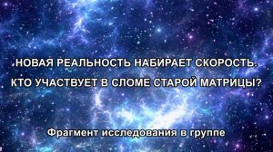 НОВАЯ РЕАЛЬНОСТЬ НАБИРАЕТ СКОРОСТЬ. КТО УЧАСТВУЕТ В СЛОМЕ СТАРОЙ МАТРИЦЫ? Фрагмент исследования