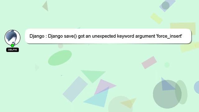 Django : Django save() got an unexpected keyword argument 'force_insert' error