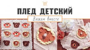 Детский плед крючком. Мастер-класс (ч. 3) "Вязаный детский плед звери - мишки, львы, тигры, зайчики"