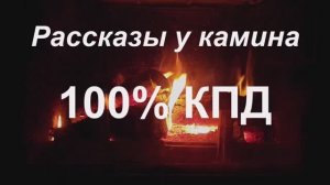 Рассказы у камина.  "100%-й КПД "