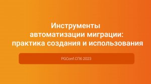 Инструменты автоматизации миграции: практика создания и использования — Антон Немцев PGConf.СПб 2023