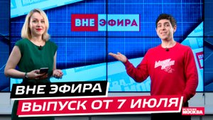 Вне эфира. Выпуск от 7 июля