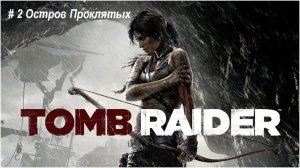 Tomb Raider (2013) запись стрима ч-2(Остров Проклятых). Очень крутая игра, держит в напряжении.