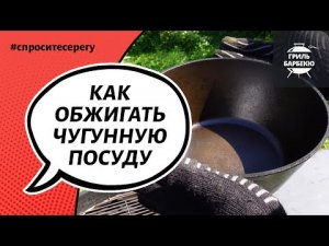 Как правильно обжечь чугунный казан, вок, сковороду, жаровню, садж