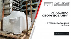 Упаковка оборудования в термоусадочную пленку в Москве (МСК). Компания МагнаПак