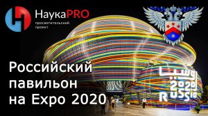 Российский павильон на Всемирной выставке Экспо 2020 | Экскурсия – Екатерина Прибыткова | Научпоп