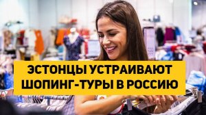 Эстонцы устраивают шопинг-туры в Россию