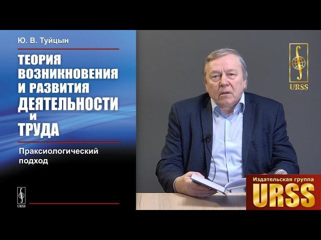 Туйцын Юрий Владимирович о своей книге "Теория возникновения и развития деятельности и труда..."