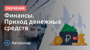 Финансы. Приход денежных средств. АвтоДилер – Программа для автосервиса и СТО.