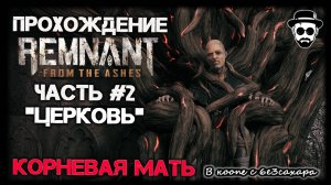 "ЦЕРКОВЬ" БОСС - КОРНЕВАЯ МАТЬ | ЧАСТЬ 2 REMNANT: FROM THE ASHES