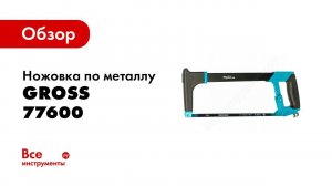 Обзор: Ножовка по металлу GROSS PIRANHA 77600