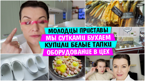 Мы БУХАЕМ СУТКАМИ / Молодцы ПРИСТАВЫ / Купили белые ТАПКИ / Оборудование в НОВЫЙ цех