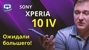 Sony Xperia 10 IV. Неплохой наследник или разочарование года.