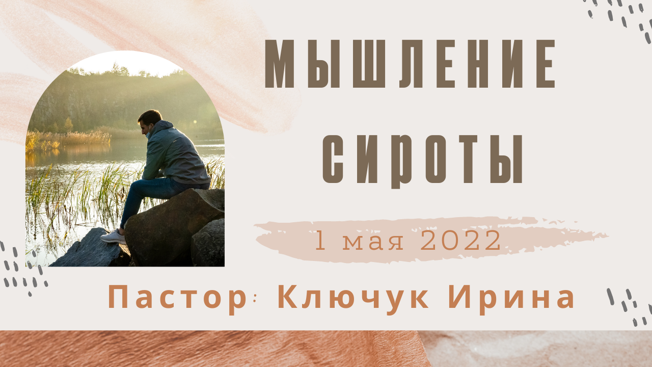 "Мышление сироты" пастор Ключук Ирина Викторовна проповедь от 1.05.22 смотреть онлайн