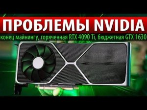 ❎ПРОБЛЕМЫ NVIDIA: конец майнингу, горяченная RTX 4090 Ti и бюджетная GTX 1630