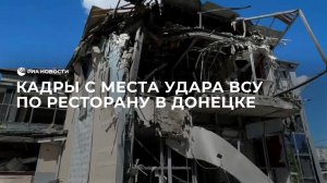 Кадры с места удара ВСУ по ресторану в Донецке