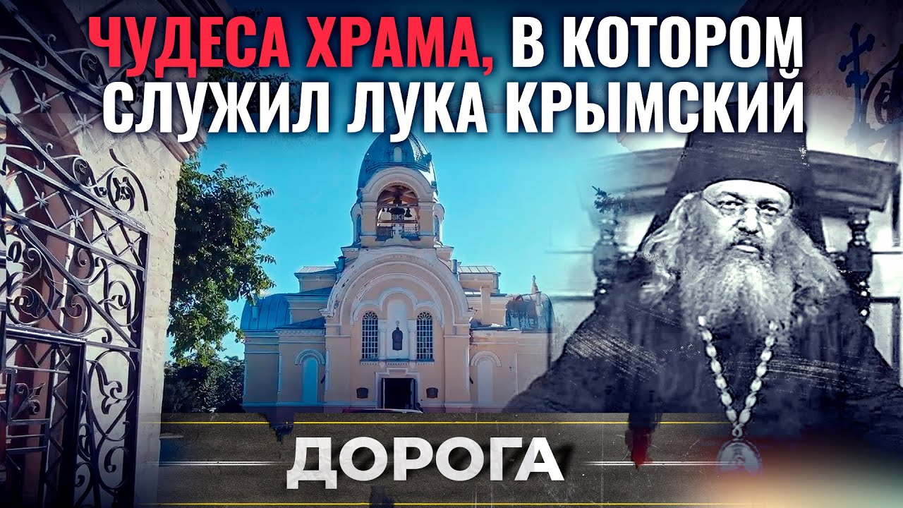 ЧУДЕСА ХРАМА, В КОТОРОМ СЛУЖИЛ ЛУКА КРЫМСКИЙ. ДОРОГА