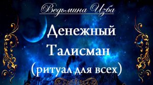 ДЕНЕЖНЫЙ ТАЛИСМАН... (ритуал, заговор, для всех) Инга Хосроева ВЕДЬМИНА ИЗБА