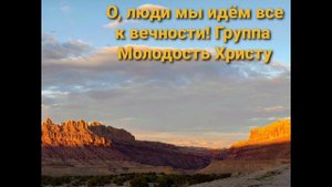 О, люди мы идём все к вечности. Группа Молодость Христу