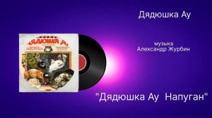 Дядюшка Ау «Дядюшка Ау напуган»  музыка Александр Журбин