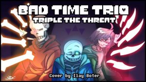 BAD TIME TRIO - Triple The Threat || Cover by Ilay Boter