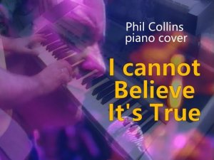I Cannot Believe It's True [Phil Collins piano cover]