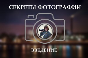 Секреты фотографии 1. Введение.