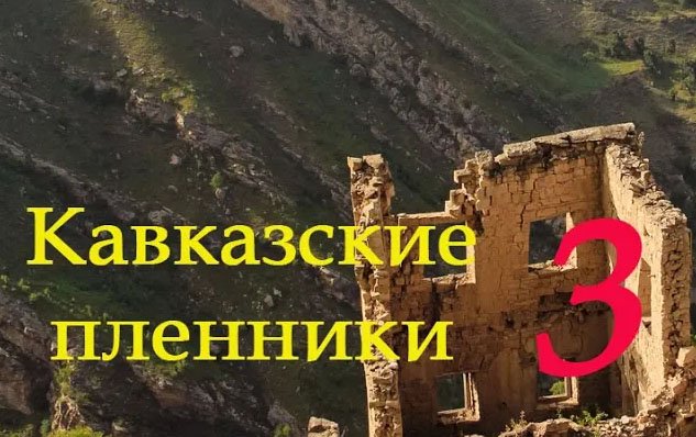 Кавказские пленники -3 часть 2021г