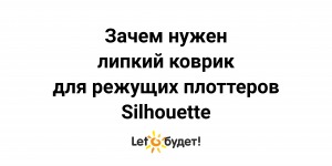 Коврик липкий для режущих плоттеров Silhouette. Для чего он нужен?