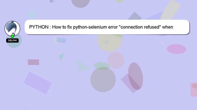 PYTHON : How to fix python-selenium error "connection refused" when initializing a selenium webdriv