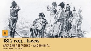 Аркадий Аверченко "1812 год. Пьеса"