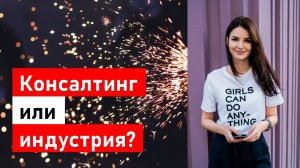 КОНСАЛТИНГ или ИНДУСТРИЯ? Где быстрее рост? Где больше платят? Где какой лайфстайл?