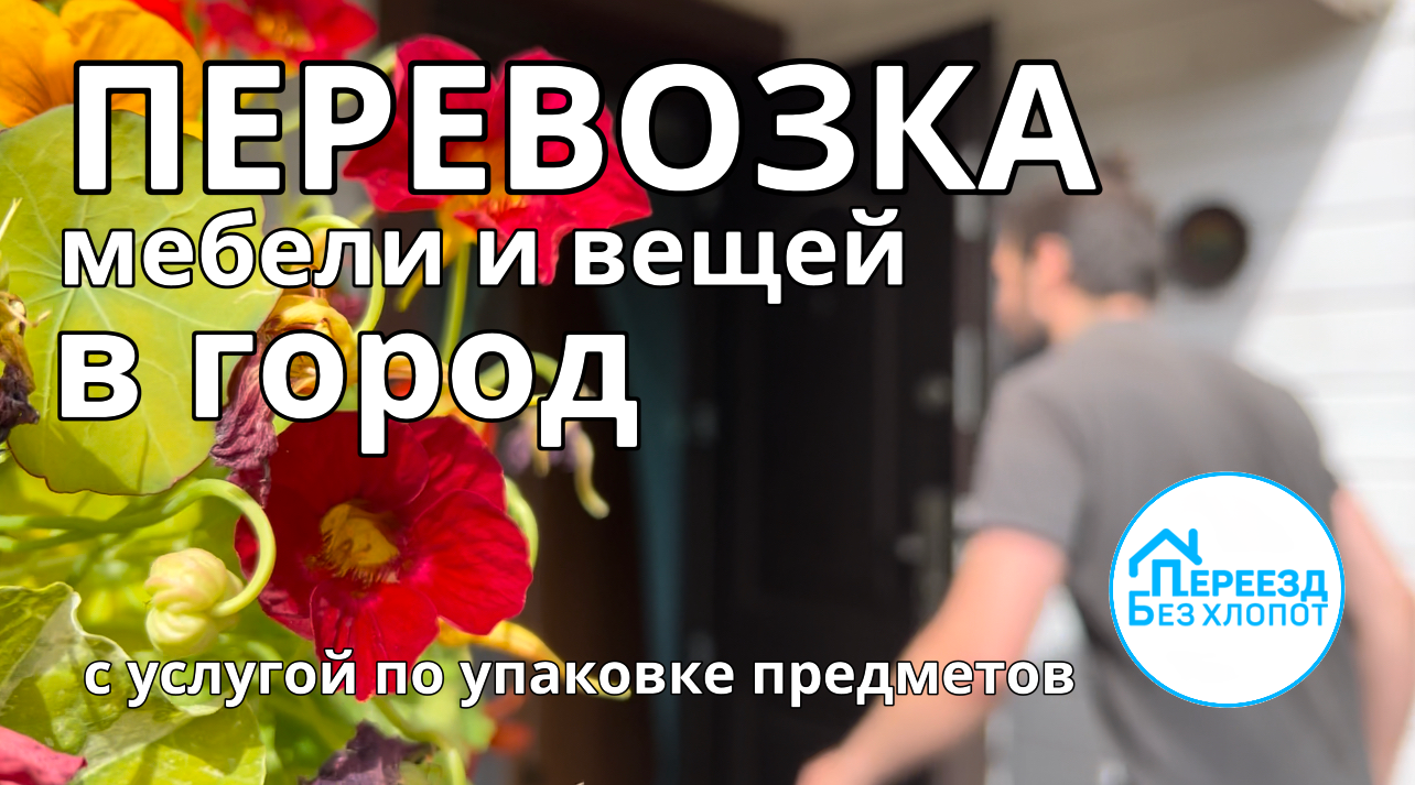 Перевозка мебели и вещей в город. "Переезд без хлопот"