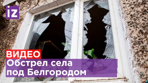 Село в Белгородской области обстреляли / Известия
