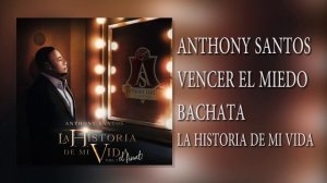 18. ANTHONY SANTOS – VENCER EL MIEDO- BACHATA - LA HISTORIA DE MI VIDA