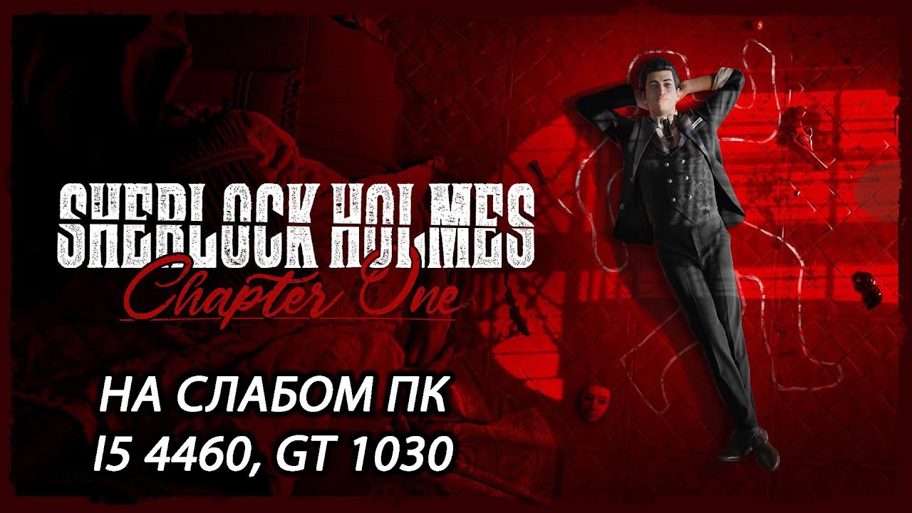 Sherlock Holmes: Chapter One на слабом пк (GT 1030)