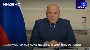 Мишустин: новые пути значимы в условиях санкций
