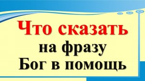 Что сказать на фразу Бог в помощь. Когда нельзя говорить эти слова