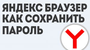 ЯНДЕКС БРАУЗЕР СОХРАНИТЬ ПАРОЛЬ