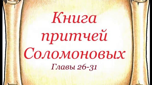 Притчи 26-31. Книга притчей Соломоновых с 26 по 31 главы.