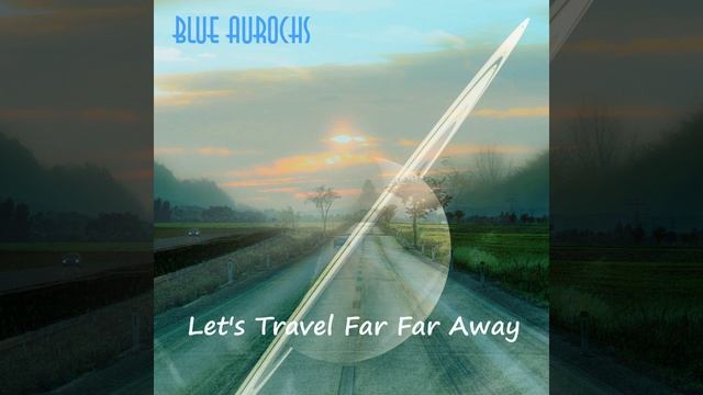 Blue Aurochs - Let's Travel Far Far Away