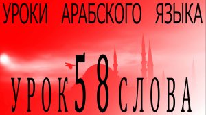 Уроки арабского языка. Урок 58 слова