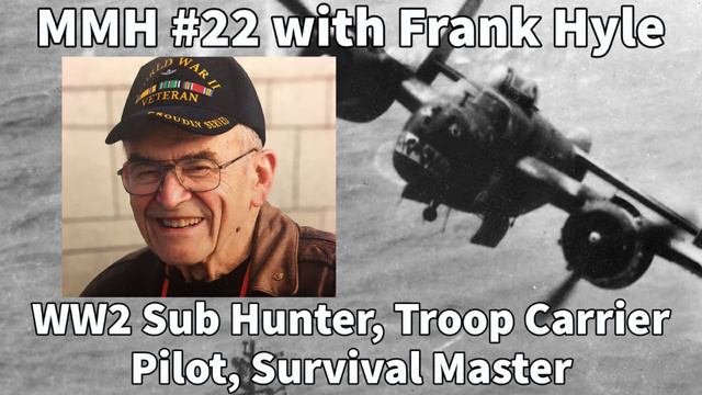 MMH #22 with Frank Hyle: WW2 Sub Hunter, Troop Carrier Pilot, and Survival Expert смотреть онлайн