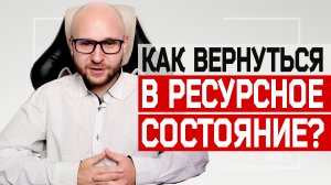 КАК ВЕРНУТЬ РЕСУРСНОЕ СОСТОЯНИЕ / КАК ВОЙТИ В РЕСУРСНОЕ СОСТОЯНИЕ