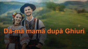 Marius & Nadia Dragomir - Dă-mă mamă după Ghiuri.